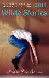 Wilde Stories 2011: The Year's Best Gay Speculative Fiction by Steve Berman
