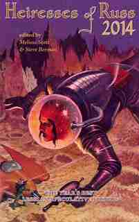 Heiresses of Russ 2014: The Year's Best Lesbian Speculative Fiction by Melissa Scott