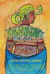 Transcendent: The Year's Best Transgender Speculative Fiction by K. M. Szpara