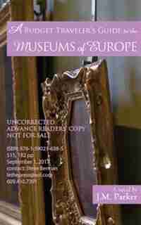 A Budget Traveler's Guide to the Museums of Europe by J. M. Parker