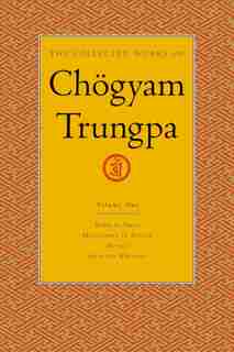 The Collected Works Of Chögyam Trungpa, Volume 1: Born in Tibet - Meditation in Action - Mudra - Selected Writings by Chogyam Trungpa