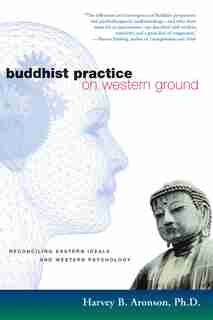 Buddhist Practice On Western Ground: Reconciling Eastern Ideals And Western Psychology by Harvey Aronson