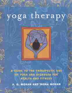 Yoga Therapy: A Guide To The Therapeutic Use Of Yoga And Ayurveda For Health And Fitness by A.g. Mohan