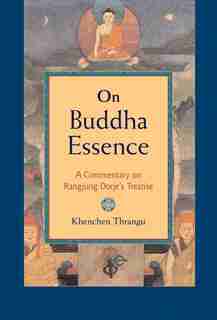 On Buddha Essence: A Commentary On Ranjung Dorje's Treatise by Khenchen Thrangu