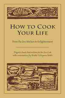 How To Cook Your Life: From The Zen Kitchen To Enlightenment by Dogen Dogen