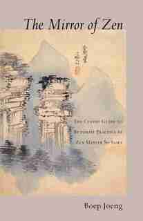 The Mirror of Zen: The Classic Guide to Buddhist Practice by Zen Master So Sahn by Boep Joeng