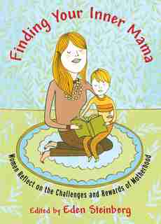 Finding Your Inner Mama: Women Reflect on the Challenges and Rewards of Motherhood by Eden Steinberg