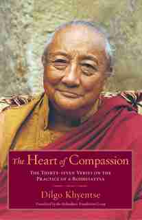 The Heart Of Compassion: The Thirty-seven Verses on the Practice of a Bodhisattva by Dilgo Khyentse
