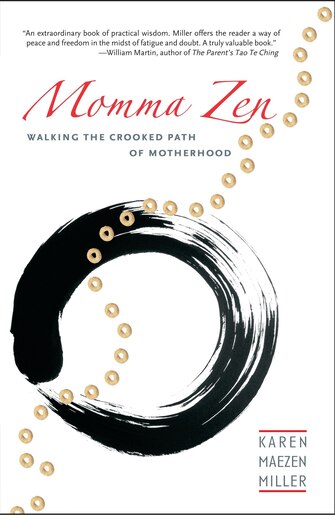 Momma Zen: Walking the Crooked Path of Motherhood by Karen Maezen Miller