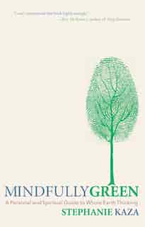 Mindfully Green: A Personal And Spiritual Guide To Whole Earth Thinking by Stephanie Kaza