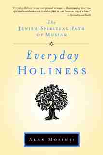 Everyday Holiness: The Jewish Spiritual Path Of Mussar by Alan Morinis