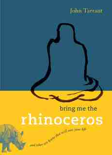 Bring Me The Rhinoceros: And Other Zen Koans That Will Save Your Life by John Tarrant