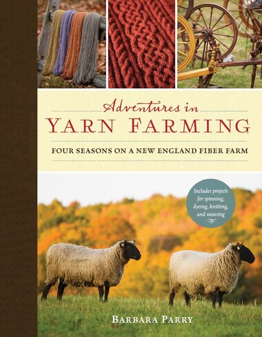 Adventures In Yarn Farming: Four Seasons On A New England Fiber Farm by Barbara Parry