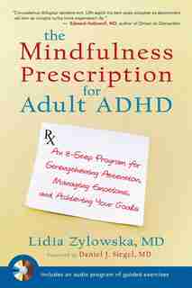 The Mindfulness Prescription For Adult Adhd: An 8-step Program For Strengthening Attention, Managing Emotions, And Achieving Your Goals by Lidia Zylowska