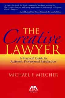 The Creative Lawyer: Imagine And Realize Your Path To Professional Satisfaction by Michael F. Melcher