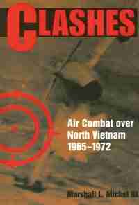 Clashes: Air Combat over North Vietnam, 19651972 by Marshall L Michel III