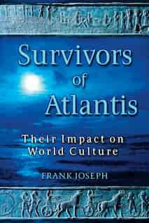Survivors of Atlantis: Their Impact on World Culture by Frank Joseph