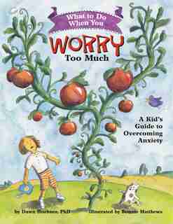 What to Do When You Worry Too Much: A Kid's Guide to Overcoming Anxiety by Dawn Huebner