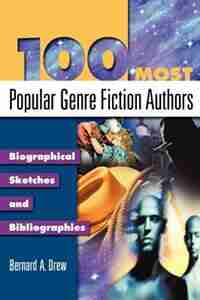 100 Most Popular Genre Fiction Authors: Biographical Sketches and Bibliographies by Bernard A. Drew