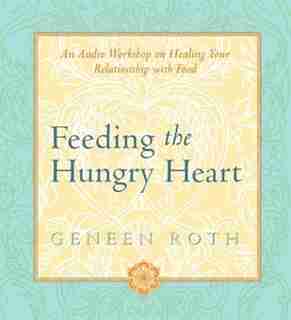 Feeding The Hungry Heart by Geneen Roth