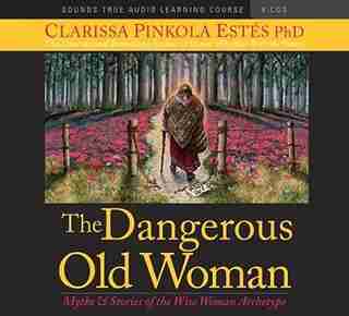 The Dangerous Old Woman: Myths and Stories of the Wise Woman Archetype by Clarissa Pinkola Estés