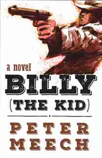 Billy (the Kid): A Novel by Peter Meech