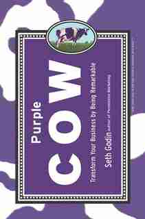 Purple Cow: Transform Your Business By Being Remarkable by Seth Godin