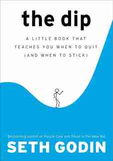 The Dip: A Little Book That Teaches You When To Quit (and When To Stick) by Seth Godin