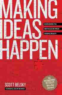 Making Ideas Happen: Overcoming The Obstacles Between Vision And Reality by Scott Belsky