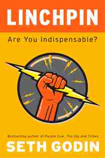 Linchpin: Are You Indispensable? by Seth Godin