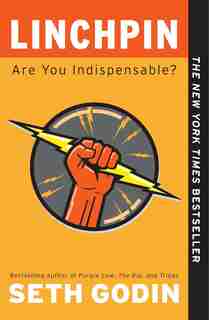 Linchpin: Are You Indispensable? by Seth Godin