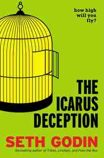 The Icarus Deception: How High Will You Fly? by Seth Godin