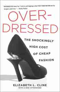 Overdressed: The Shockingly High Cost Of Cheap Fashion by Elizabeth L. Cline