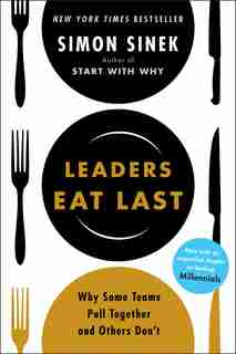 Leaders Eat Last: Why Some Teams Pull Together And Others Don't by Simon Sinek