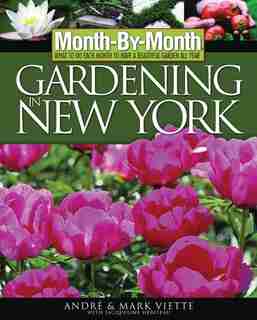 Month-By-Month Gardening in New York: What to Do Each Month to Have a Beautiful Garden All Year by Andre Viette