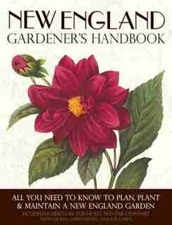 New England Gardener's Handbook: All You Need To Know To Plan, Plant & Maintain A New England Garden - Connecticut, Main by Jacqueline Heriteau