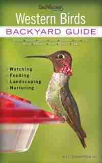 Western Birds: Backyard Guide - Watching - Feeding - Landscaping - Nurturing - Montana, Wyoming, Colorado, Arizona by Bill Thompson