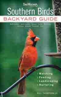 Southern Birds: Backyard Guide - Watching - Feeding - Landscaping - Nurturing - North Carolina, South Carolina, Geo by Bill Thompson