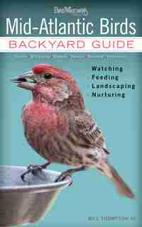 Mid-atlantic Birds: Backyard Guide - Watching - Feeding - Landscaping - Nurturing - Virginia, West Virginia, Maryland, by Bill Thompson