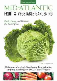Mid-atlantic Fruit & Vegetable Gardening: Plant, Grow, And Harvest The Best Edibles - Delaware, Maryland, Pennsylvania, Virginia, Washington by Katie Elzer-peters