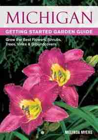 Michigan Getting Started Garden Guide: Grow The Best Flowers, Shrubs, Trees, Vines & Groundcovers by Melinda Myers