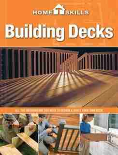 Homeskills: Building Decks: All The Information You Need To Design & Build Your Own Deck by Editors of CPi