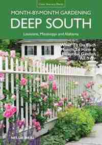 Deep South Month-by-month Gardening: What To Do Each Month To Have A Beautiful Garden All Year - Alabama, Louisiana, Mississippi by Nellie Neal