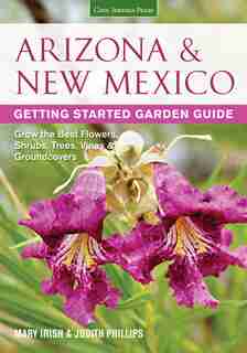 Arizona & New Mexico Getting Started Garden Guide: Grow The Best Flowers, Shrubs, Trees, Vines & Groundcovers by Judith Phillips
