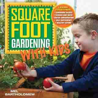 Square Foot Gardening With Kids: Learn Together: - Gardening Basics - Science And Math - Water Conservation - Self-sufficiency - Hea by Mel Bartholomew