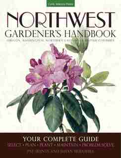 Northwest Gardener's Handbook: Your Complete Guide: Select, Plan, Plant, Maintain, Problem-solve - Oregon, Washington, Northern Ca by Pat Munts