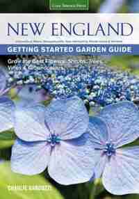 New England Getting Started Garden Guide: Grow The Best Flowers, Shrubs, Trees, Vines & Groundcovers - Connecticut, Maine, Massachusetts, New by Charlie Nardozzi