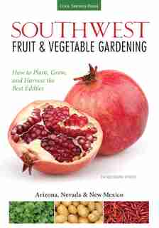 Southwest Fruit & Vegetable Gardening: Plant, Grow, And Harvest The Best Edibles - Arizona, Nevada & New Mexico by Jacqueline Soule