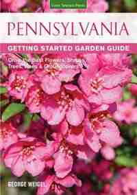Pennsylvania Getting Started Garden Guide: Grow The Best Flowers, Shrubs, Trees, Vines & Groundcovers by George Weigel