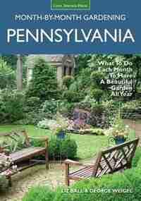 Pennsylvania Month-by-month Gardening: What To Do Each Month To Have A Beautiful Garden All Year by Liz Ball